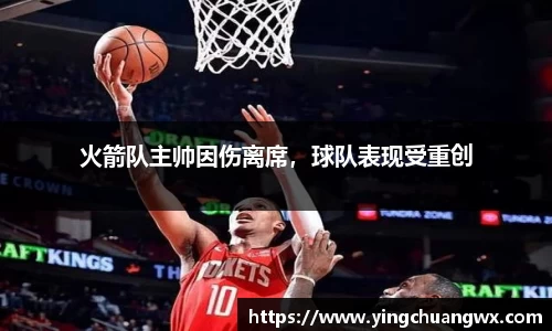 火箭队主帅因伤离席，球队表现受重创
