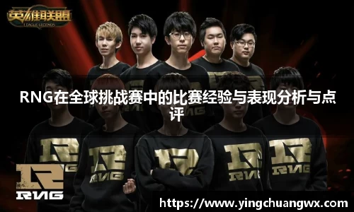 RNG在全球挑战赛中的比赛经验与表现分析与点评