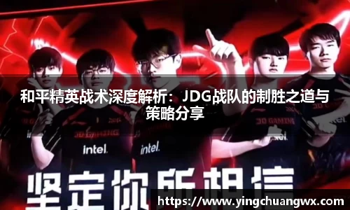 和平精英战术深度解析：JDG战队的制胜之道与策略分享