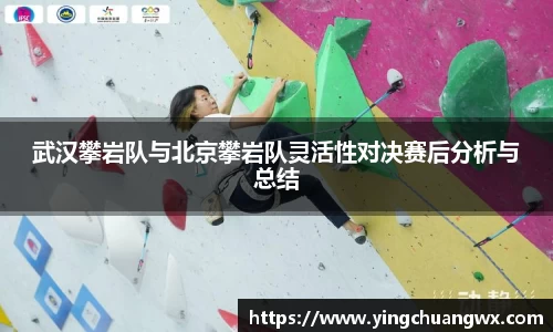 武汉攀岩队与北京攀岩队灵活性对决赛后分析与总结