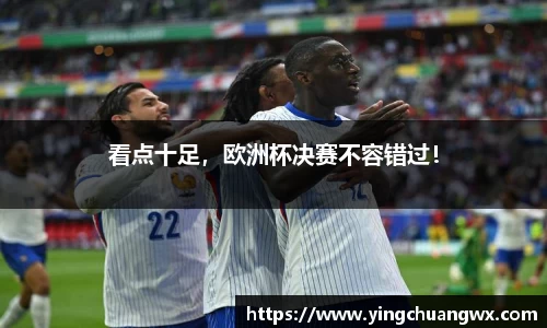 看点十足,欧洲杯决赛不容错过!