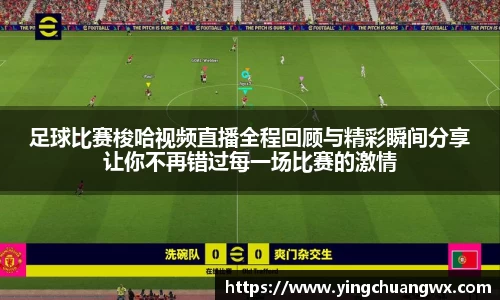 足球比赛梭哈视频直播全程回顾与精彩瞬间分享让你不再错过每一场比赛的激情