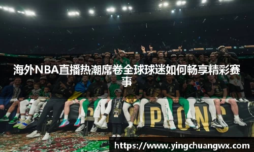 海外NBA直播热潮席卷全球球迷如何畅享精彩赛事